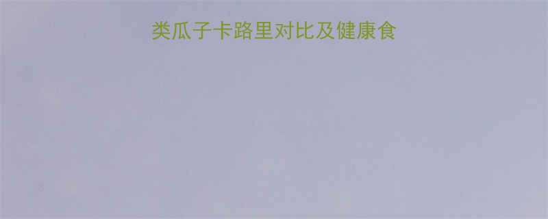 瓜子热量大！不同种类瓜子卡路里对比及健康食用指南（附热量表）-第1张图片-ZBLOG