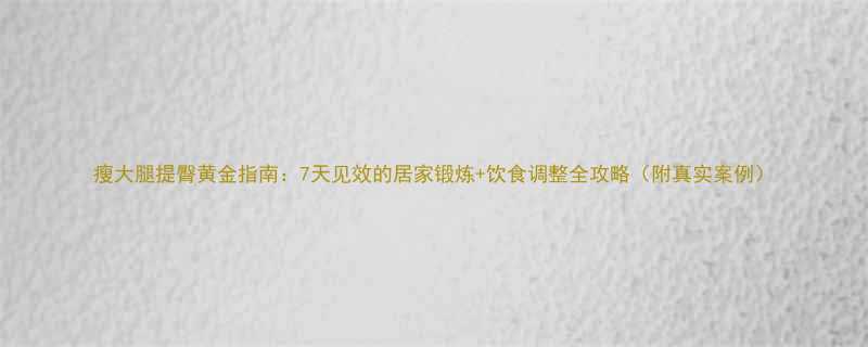 7天见效的居家锻炼+饮食调整全攻略（附真实案例）-第1张图片-ZBLOG