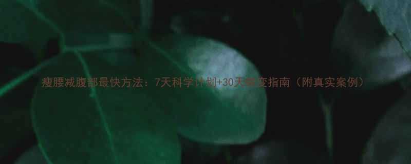 瘦腰减腹部最快方法7天科学计划30天蜕变指南附真实案例-第2张图片-ZBLOG