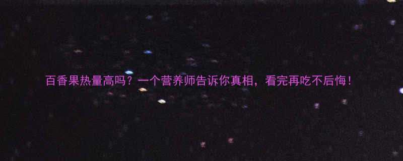 百香果热量高吗一个营养师告诉你真相看完再吃不后悔-第3张图片-ZBLOG