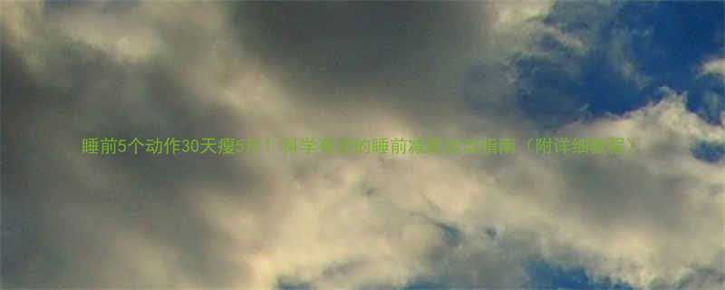 睡前5个动作30天瘦5斤！科学有效的睡前减肥运动指南（附详细教程）-第2张图片-ZBLOG