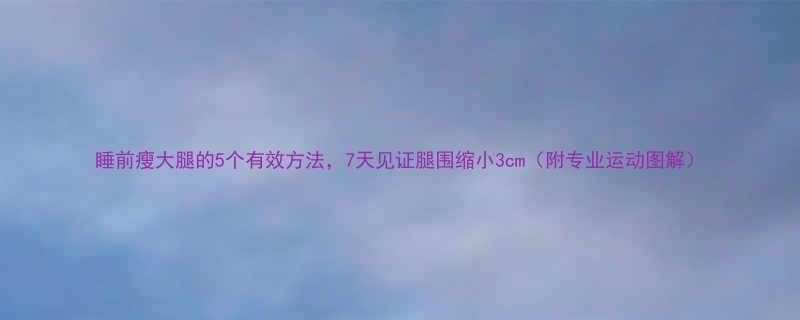 睡前瘦大腿的5个有效方法7天见证腿围缩小3cm附专业运动图解-第1张图片-ZBLOG