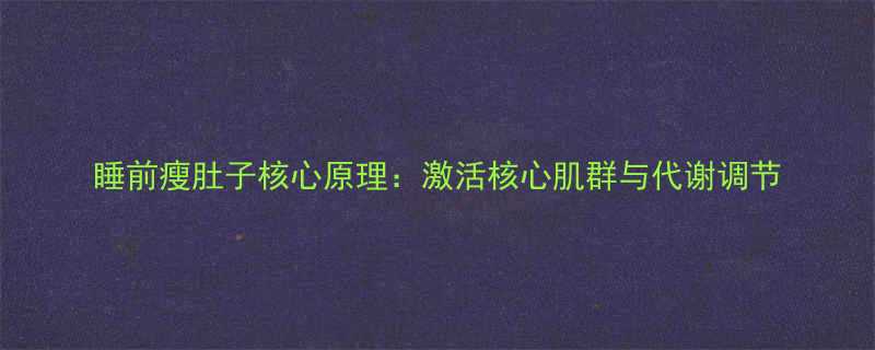 睡前瘦肚子核心原理激活核心肌群与代谢调节-第1张图片-ZBLOG