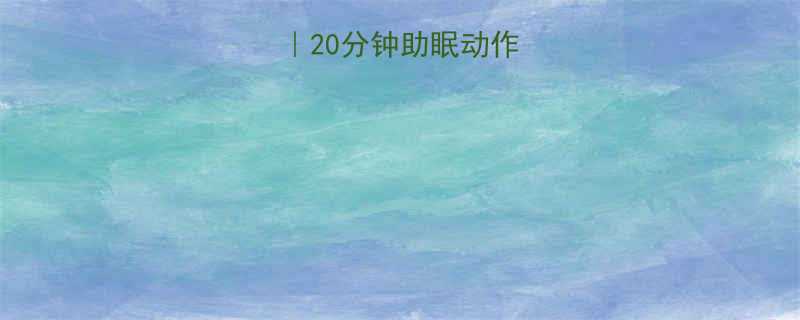 睡前运动排行榜20分钟助眠动作告别失眠焦虑-第3张图片-ZBLOG