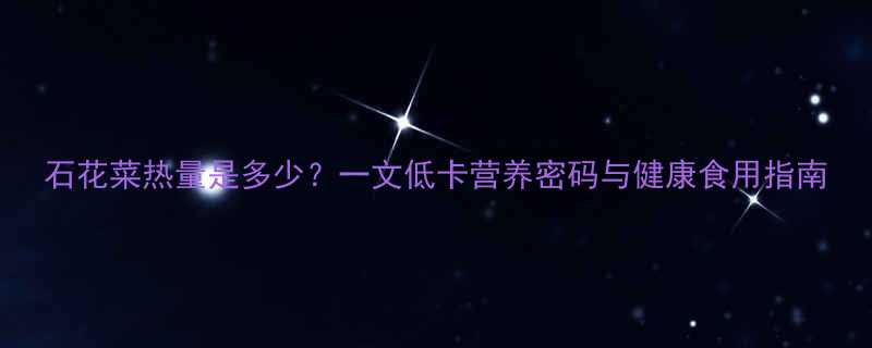 石花菜热量是多少一文低卡营养密码与健康食用指南-第1张图片-ZBLOG