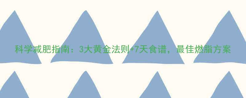科学减肥指南3大黄金法则7天食谱最佳燃脂方案-第1张图片-ZBLOG