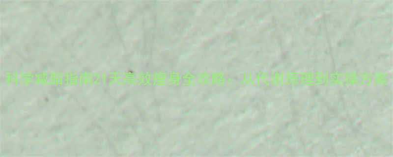 科学减脂指南21天高效瘦身全攻略：从代谢原理到实操方案-第2张图片-ZBLOG