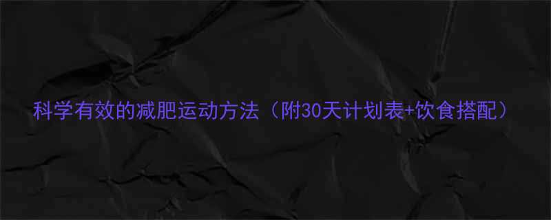 科学有效的减肥运动方法附30天计划表饮食搭配-第1张图片-ZBLOG