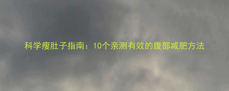 科学瘦肚子指南：10个亲测有效的腹部减肥方法-第1张图片-ZBLOG