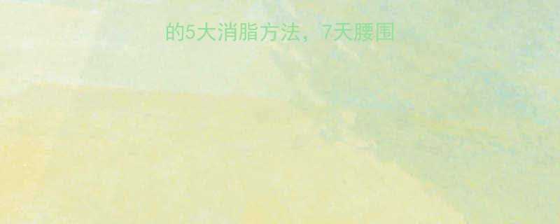 科学验证亲测有效的5大消脂方法7天腰围直降5cm的实操指南-第3张图片-ZBLOG