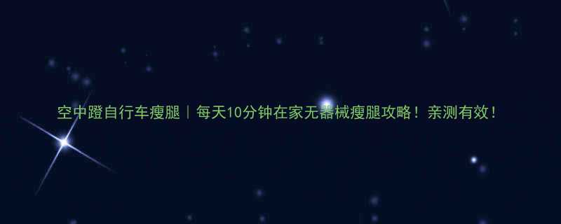 空中蹬自行车瘦腿每天10分钟在家无器械瘦腿攻略亲测有效-第1张图片-ZBLOG