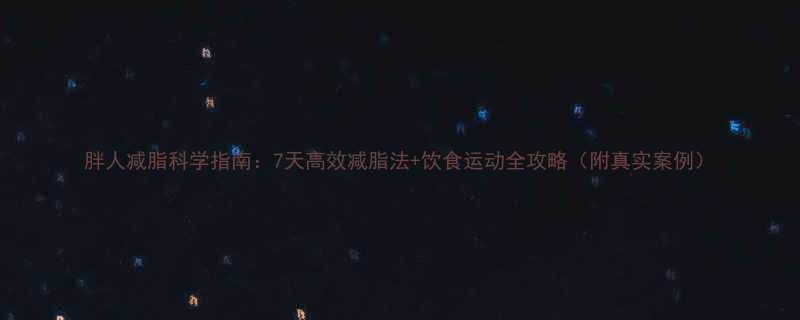 胖人减脂科学指南7天高效减脂法饮食运动全攻略附真实案例-第1张图片-ZBLOG