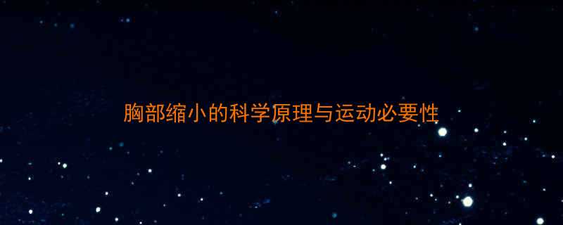 胸部缩小的科学原理与运动必要性-第2张图片-ZBLOG