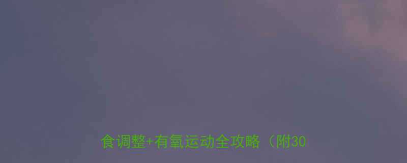 +饮食调整+有氧运动全攻略（附30天计划）-第1张图片-ZBLOG