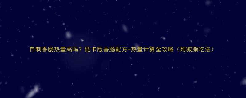 自制香肠热量高吗低卡版香肠配方热量计算全攻略附减脂吃法-第2张图片-ZBLOG