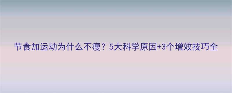 节食加运动为什么不瘦5大科学原因3个增效技巧全-第1张图片-ZBLOG
