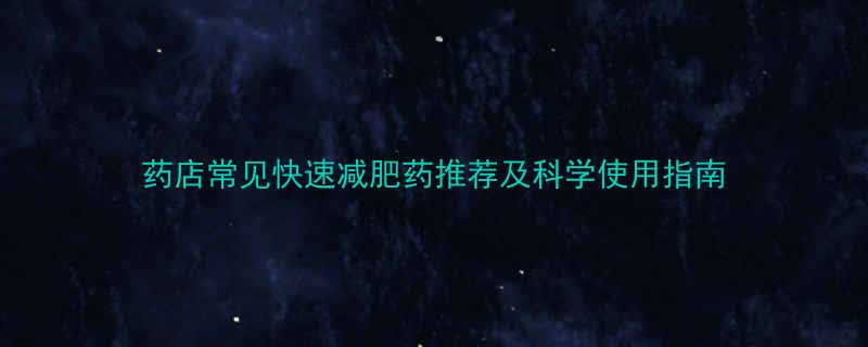 药店常见快速减肥药推荐及科学使用指南-第1张图片-ZBLOG 药店常见快速减肥药推荐及科学使用指南-第1张图片-ZBLOG