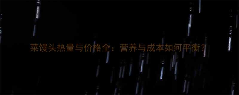 菜馒头热量与价格全营养与成本如何平衡-第2张图片-ZBLOG