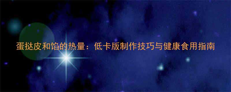 蛋挞皮和馅的热量低卡版制作技巧与健康食用指南-第1张图片-ZBLOG