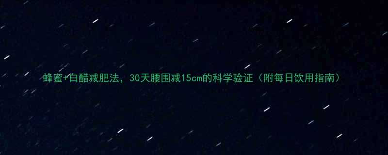 蜂蜜白醋减肥法30天腰围减15cm的科学验证附每日饮用指南-第2张图片-ZBLOG