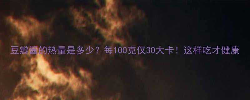 豆瓣酱的热量是多少？每100克仅30大卡！这样吃才健康-第1张图片-ZBLOG