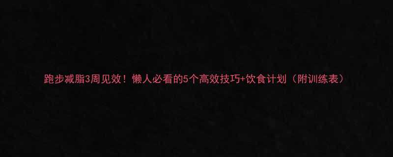 跑步减脂3周见效懒人必看的5个高效技巧饮食计划附训练表-第2张图片-ZBLOG