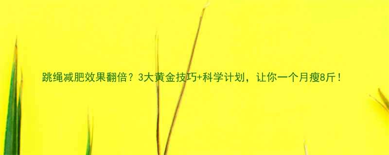 跳绳减肥效果翻倍3大黄金技巧科学计划让你一个月瘦8斤-第1张图片-ZBLOG