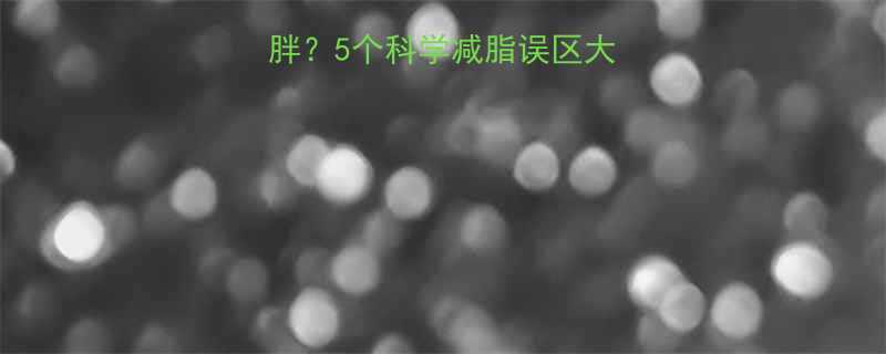 过量运动反而更胖5个科学减脂误区大附高效燃脂方案-第2张图片-ZBLOG