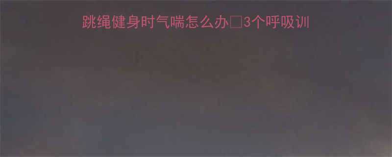 运动减肥呼吸困难跑步跳绳健身时气喘怎么办3个呼吸训练5个低强度燃脂动作-第1张图片-ZBLOG