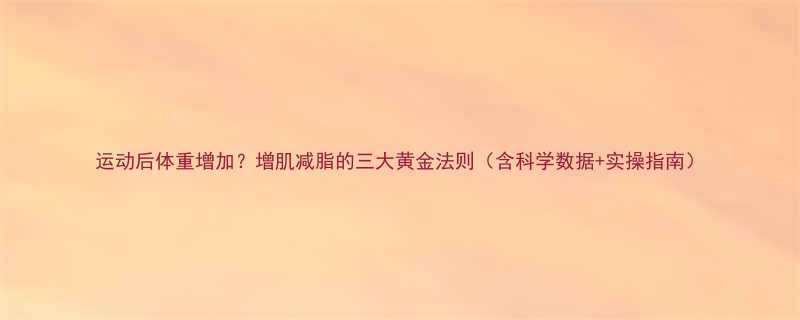 运动后体重增加？增肌减脂的三大黄金法则（含科学数据+实操指南）-第2张图片-ZBLOG