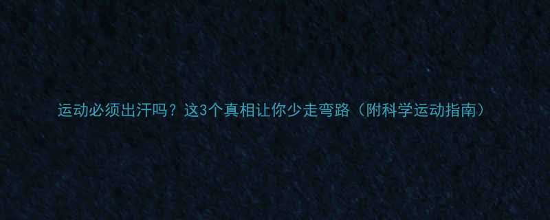 运动必须出汗吗？这3个真相让你少走弯路（附科学运动指南）-第2张图片-ZBLOG