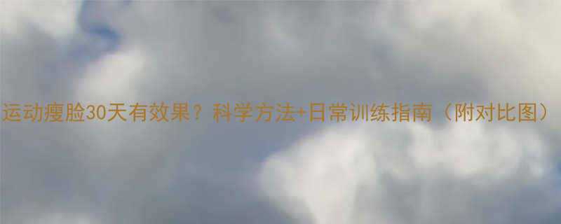 运动瘦脸30天有效果科学方法日常训练指南附对比图-第1张图片-ZBLOG