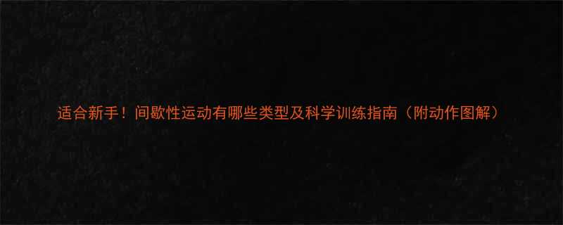适合新手间歇性运动有哪些类型及科学训练指南附动作图解-第2张图片-ZBLOG