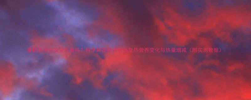 重新烘焙会改变热量吗科学解答烘焙食品复热营养变化与热量增减附实测数据-第3张图片-ZBLOG