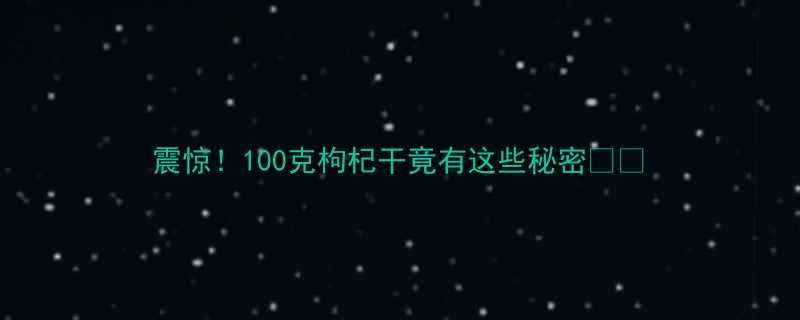 100克枸杞干竟有这些秘密🔥🌿-第1张图片-ZBLOG