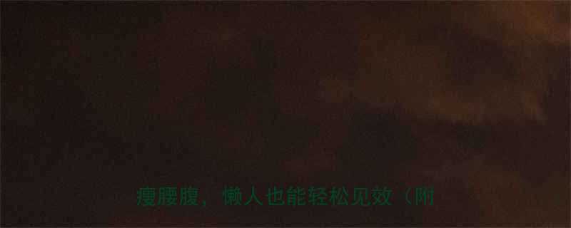 顽固小肚子30天逆袭！🔥每天15分钟瘦腰腹，懒人也能轻松见效（附对比图）-第1张图片-ZBLOG