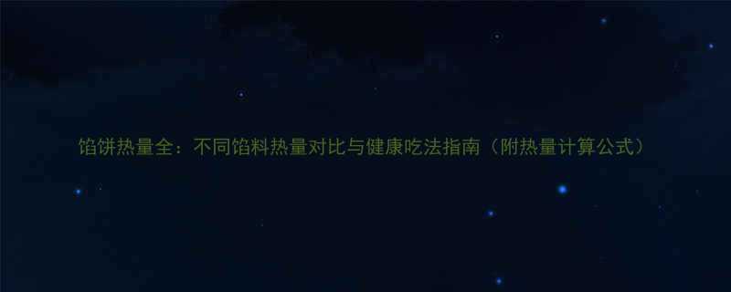 馅饼热量全：不同馅料热量对比与健康吃法指南（附热量计算公式）-第2张图片-ZBLOG
