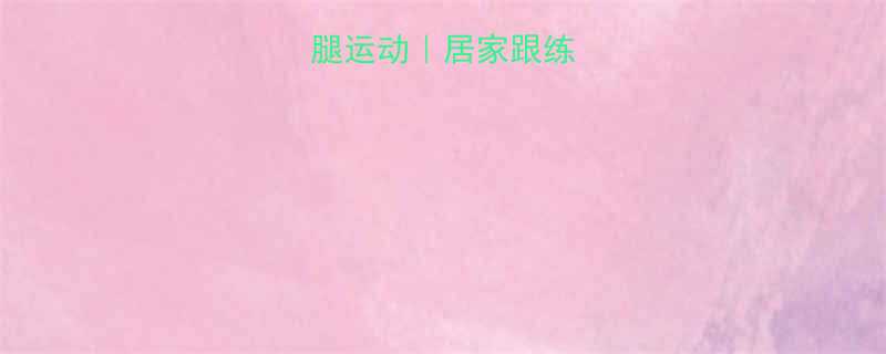 +瘦腿运动｜居家跟练瘦腿塑形全攻略-第1张图片-ZBLOG