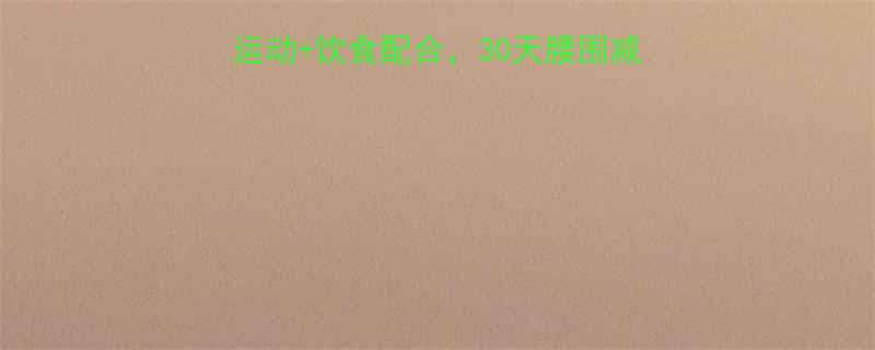 高效减脂运动指南科学运动饮食配合30天腰围减10cm附详细计划表-第1张图片-ZBLOG
