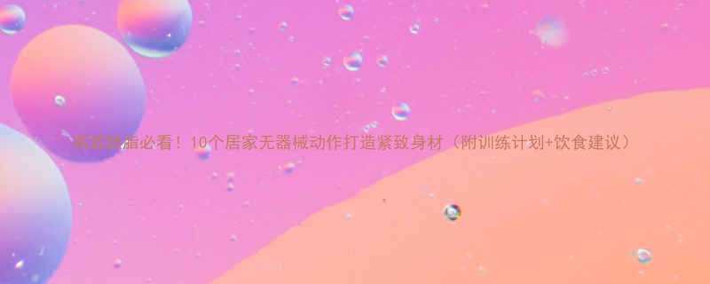 高效燃脂必看10个居家无器械动作打造紧致身材附训练计划饮食建议-第2张图片-ZBLOG