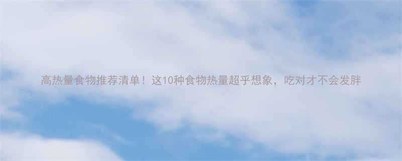 高热量食物推荐清单这10种食物热量超乎想象吃对才不会发胖-第1张图片-ZBLOG