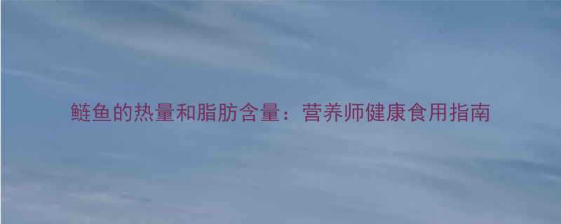 鲢鱼的热量和脂肪含量营养师健康食用指南-第3张图片-ZBLOG