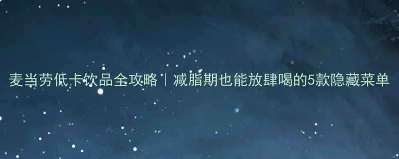 麦当劳低卡饮品全攻略｜减脂期也能放肆喝的5款隐藏菜单-第1张图片-ZBLOG
