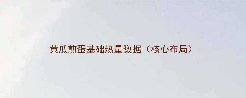 黄瓜煎蛋基础热量数据（核心布局）-第1张图片-ZBLOG