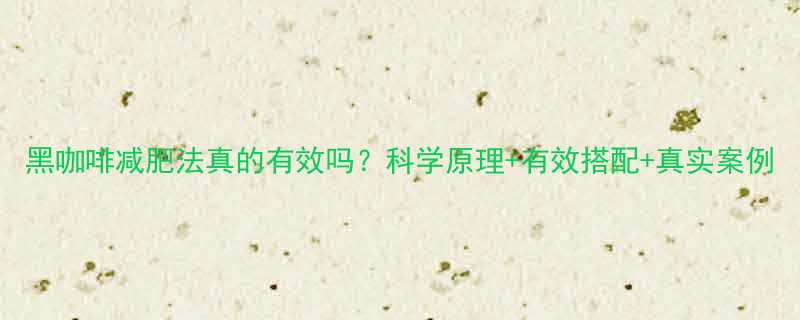 黑咖啡减肥法真的有效吗科学原理有效搭配真实案例-第1张图片-ZBLOG