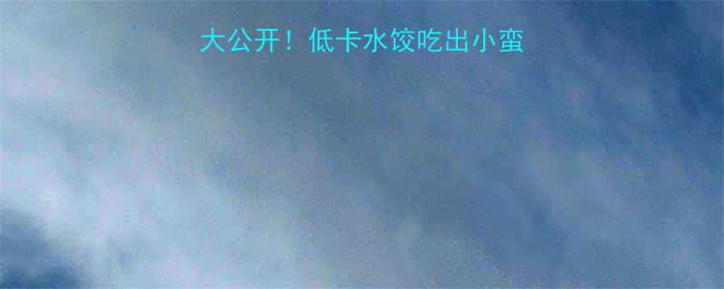 14个肉水饺热量大公开低卡水饺吃出小蛮腰的秘诀全在这里了-第3张图片-ZBLOG