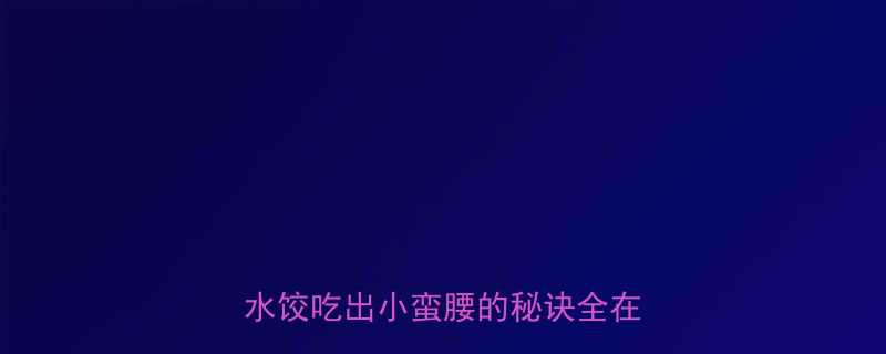 14个肉水饺热量大公开低卡水饺吃出小蛮腰的秘诀全在这里了-第1张图片-ZBLOG