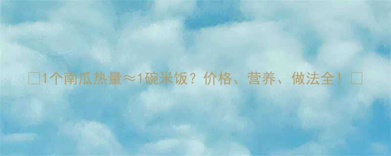 1个南瓜热量1碗米饭价格营养做法全-第2张图片-ZBLOG