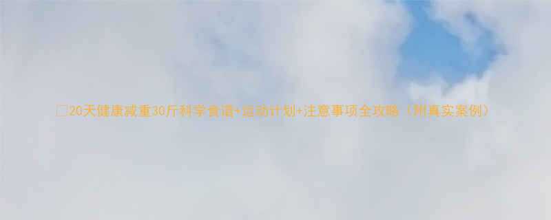 20天健康减重30斤科学食谱运动计划注意事项全攻略附真实案例-第2张图片-ZBLOG