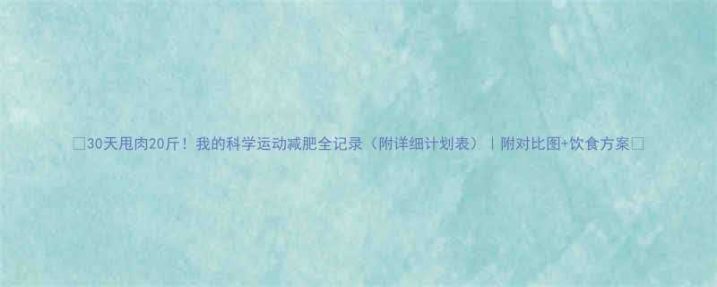 30天甩肉20斤我的科学运动减肥全记录附详细计划表附对比图饮食方案-第1张图片-ZBLOG